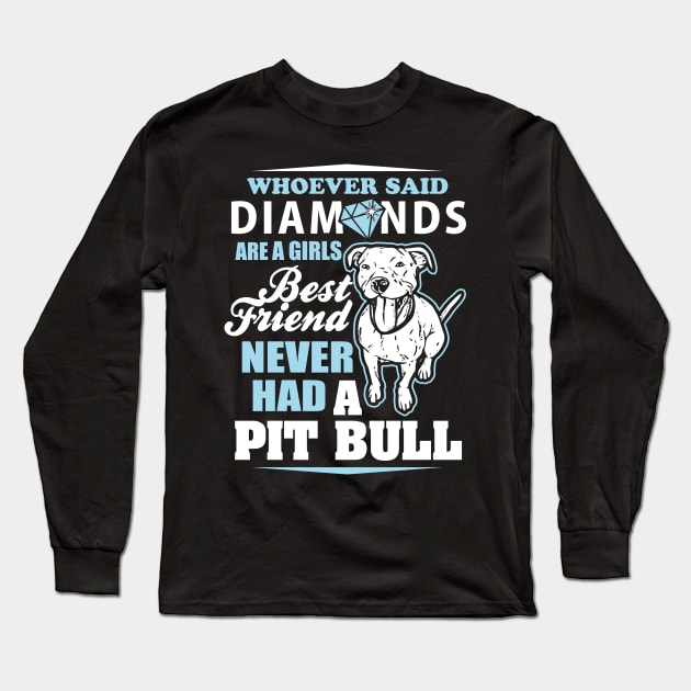 Whoever Said Diamonds Are A Girl's Best Friend Never Had A Pitbull - Pitbulls Long Sleeve T-Shirt by fromherotozero